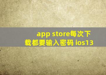 app store每次下载都要输入密码 ios13